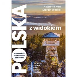 Polska z widokiem. Przewodnik dla łowców panoram. 104 wieże, szczyty i inne punkty widokowe